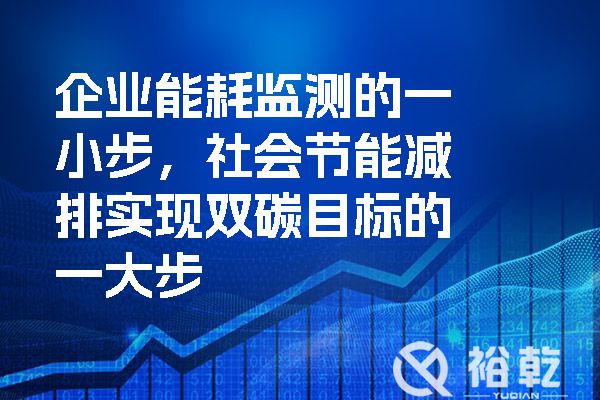 企業(yè)能耗監(jiān)測的一小步，社會(huì)節(jié)能減排實(shí)現(xiàn)雙碳目標(biāo)的一大步