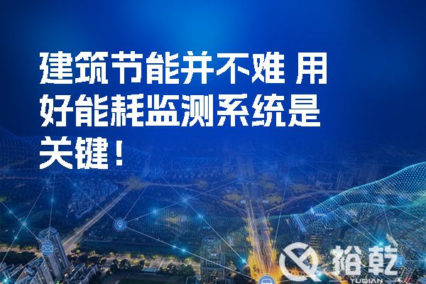 建筑節(jié)能并不難-用好能耗監(jiān)測系統(tǒng)是關(guān)鍵！.jpg