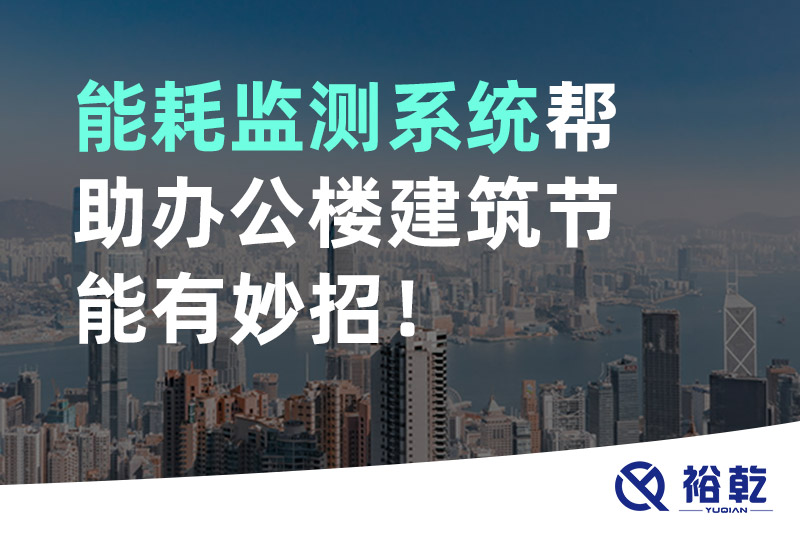 裕乾 能耗監(jiān)測系統(tǒng)幫助辦公樓建筑節(jié)能有妙招！
