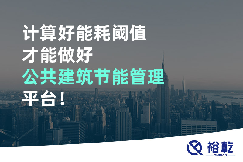 計算好能耗閾值才能做好公共建筑節(jié)能管理平臺！