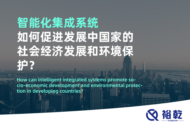 智能化集成系統(tǒng)如何促進(jìn)發(fā)展中國家的社會經(jīng)濟(jì)發(fā)展和環(huán)境保護(hù)？