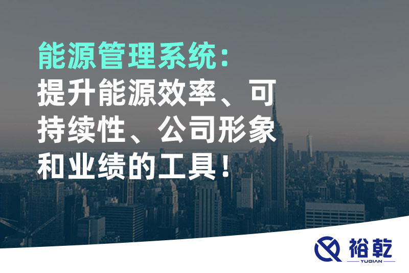 能源管理系統(tǒng)：提升能源效率、可持續(xù)性、公司形象和業(yè)績(jī)的工具！