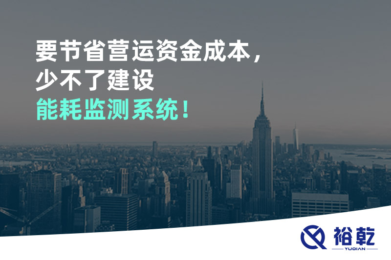 要節(jié)省營運(yùn)資金成本，少不了建設(shè)能耗監(jiān)測系統(tǒng)！
