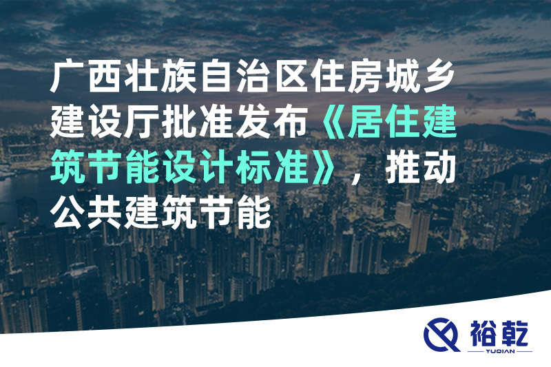 廣西壯族自治區(qū)住房城鄉(xiāng)建設(shè)廳批準(zhǔn)發(fā)布《居住建筑節(jié)能設(shè)計(jì)標(biāo)準(zhǔn)》，推動(dòng)公共建筑節(jié)能