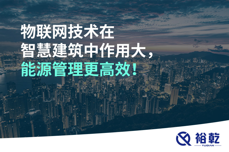 物聯(lián)網(wǎng)技術(shù)在智慧建筑中作用大，能源管理更高效！