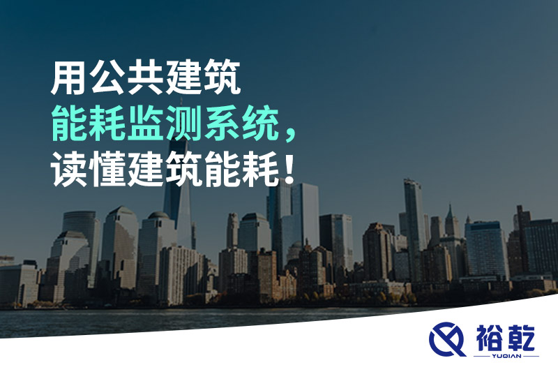 用公共建筑能耗監(jiān)測(cè)系統(tǒng)，讀懂建筑能耗！