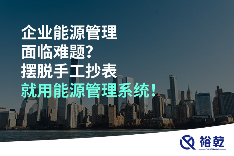 企業(yè)能源管理面臨難題？擺脫手工抄表就用能源管理系統(tǒng)！