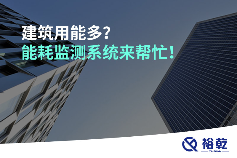 建筑用能多？能耗監(jiān)測系統(tǒng)來幫忙！