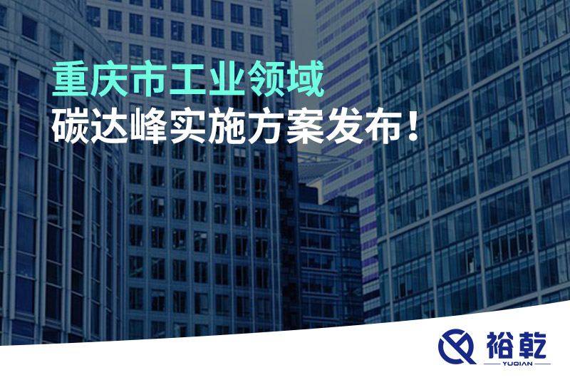 重慶市工業(yè)領(lǐng)域碳達(dá)峰實(shí)施方案發(fā)布！