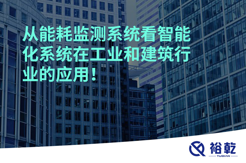 從能耗監(jiān)測系統(tǒng)看智能化系統(tǒng)在工業(yè)和建筑行業(yè)的應(yīng)用！