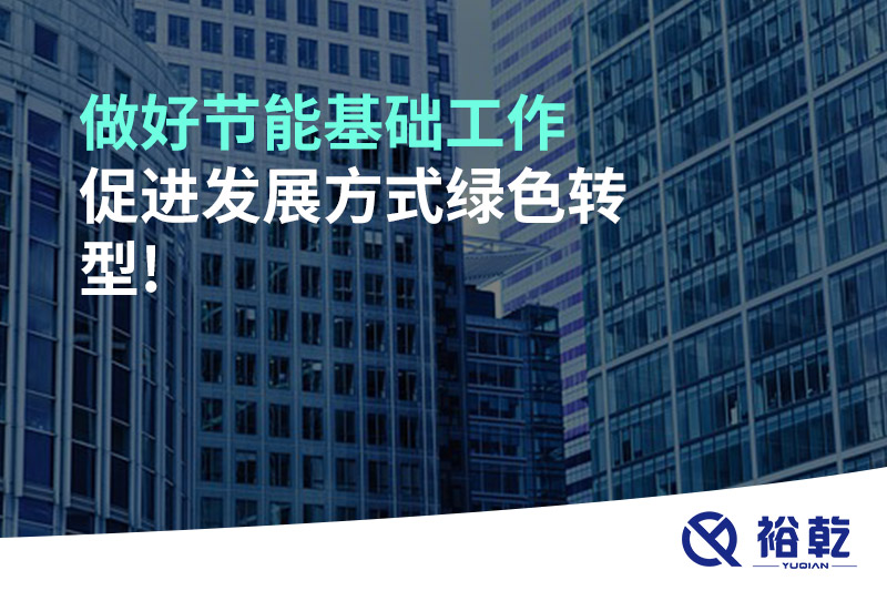 做好節(jié)能基礎(chǔ)工作，促進發(fā)展方式綠色轉(zhuǎn)型!