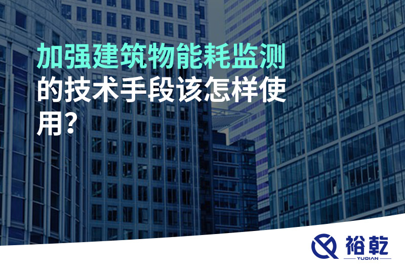 加強(qiáng)建筑物能耗監(jiān)測的技術(shù)手段該怎樣使用？