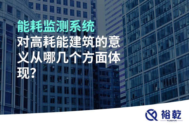 能耗監(jiān)測(cè)系統(tǒng)對(duì)高耗能建筑的意義從哪幾個(gè)方面體現(xiàn)？