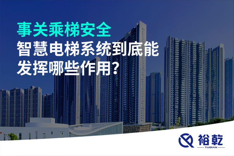 事關(guān)乘梯安全，智慧電梯系統(tǒng)到底能發(fā)揮哪些作用？