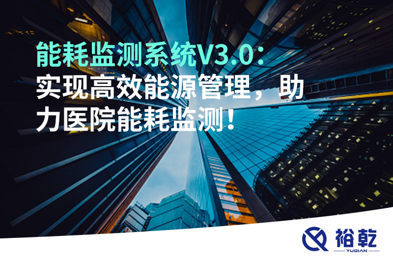 裕乾能耗監(jiān)測(cè)系統(tǒng)V3.0：實(shí)現(xiàn)高效能源管理，助力醫(yī)院能耗監(jiān)測(cè)！