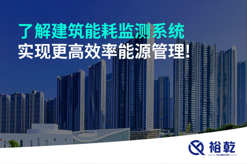 了解建筑能耗監(jiān)測系統(tǒng)，實現(xiàn)更高效率能源管理!