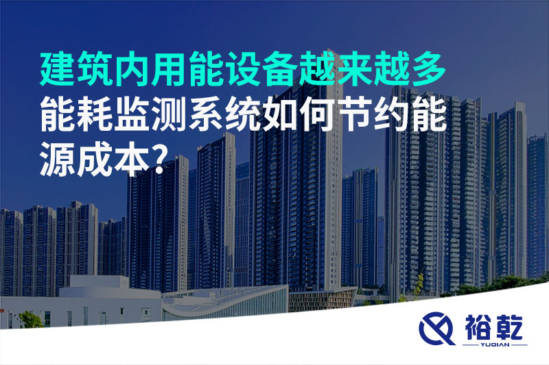建筑內(nèi)用能設(shè)備越來越多，能耗監(jiān)測系統(tǒng)如何節(jié)約能源成本?